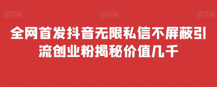 全网首发 抖音无限私信不屏蔽 引流创业粉揭秘 价值几千网创吧-网创项目资源站-副业项目-创业项目-搞钱项目网创吧