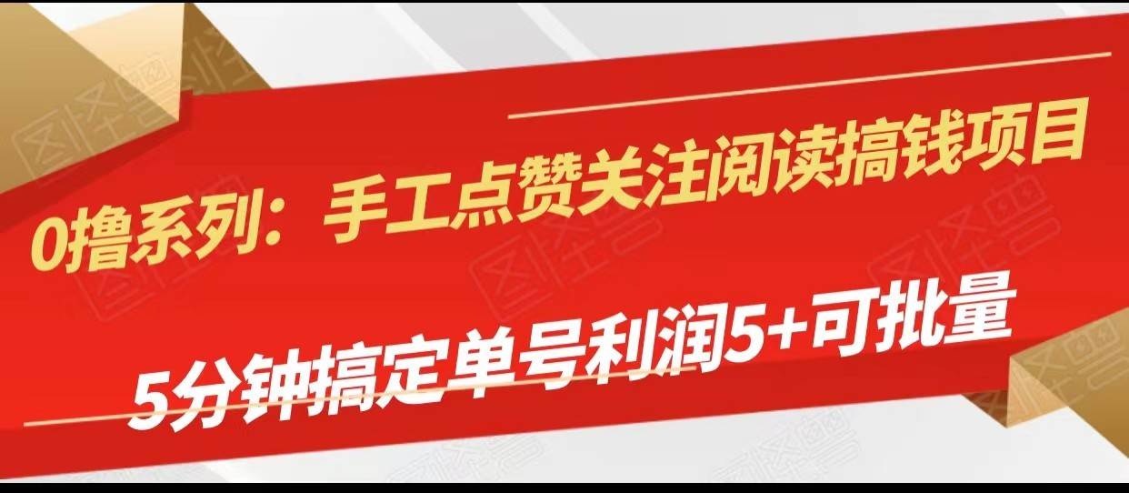 手工点赞关注阅读搞钱项目，5分钟搞定单号每天5+，可批量操作网创吧-网创项目资源站-副业项目-创业项目-搞钱项目网创吧