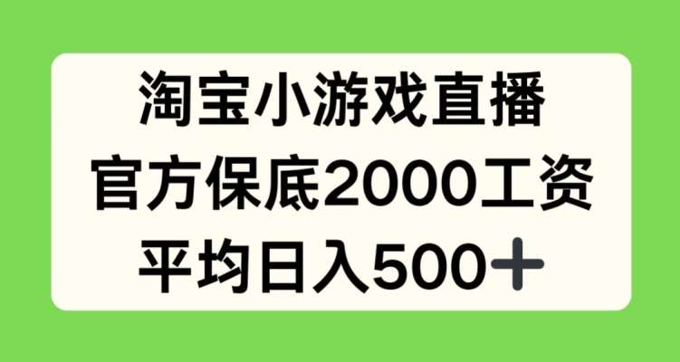 淘宝小游戏直播，官方保底2000工资，平均日入500+【揭秘】网创吧-网创项目资源站-副业项目-创业项目-搞钱项目网创吧