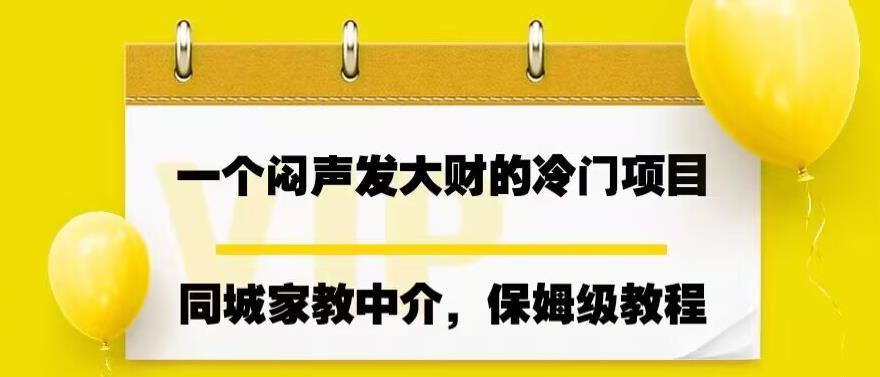 一个闷声发大财的冷门项目，同城家教中介，操作简单，一个月变现7000+，保姆级教程网创吧-网创项目资源站-副业项目-创业项目-搞钱项目网创吧