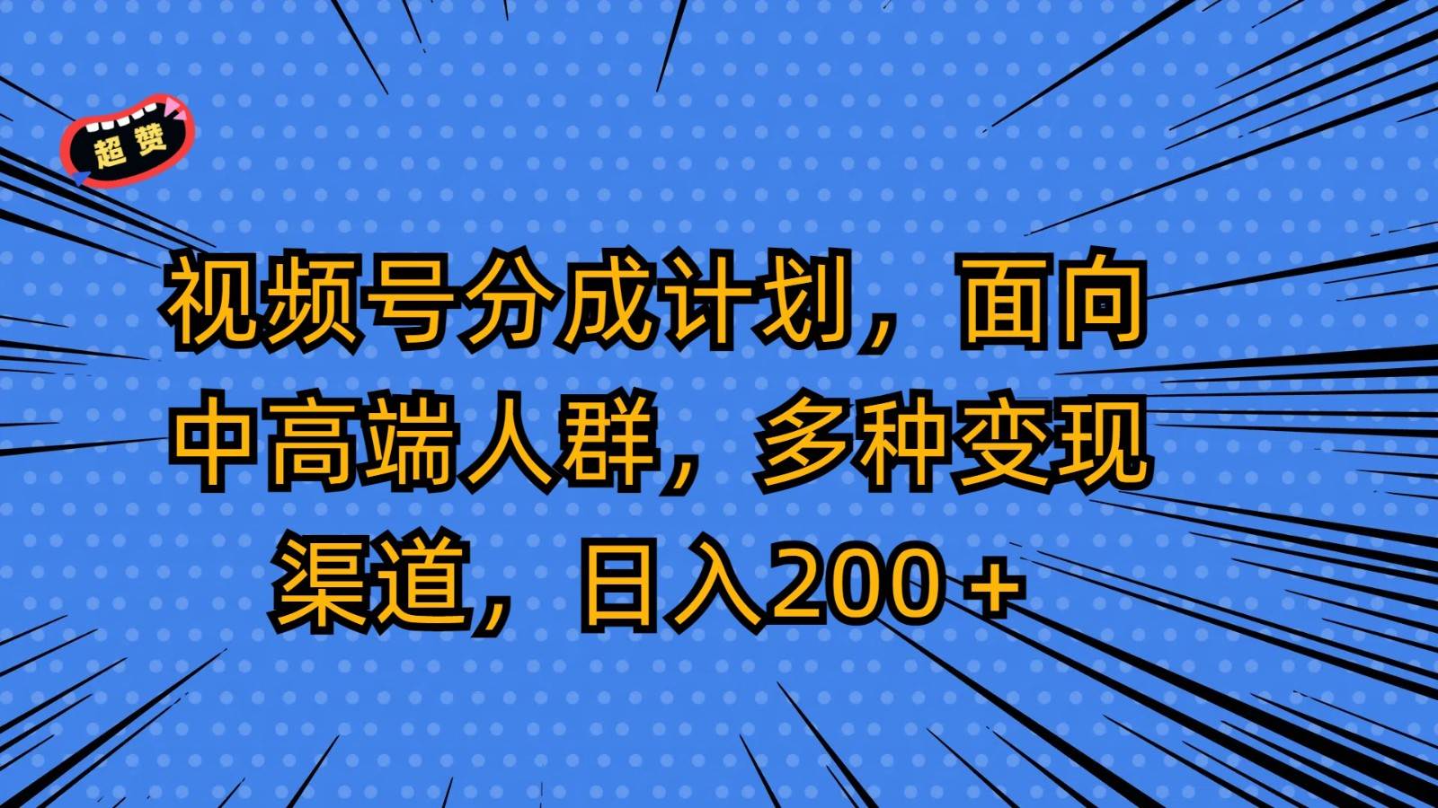 视频号分成计划，面向中高端人群，多种变现渠道，日入200＋网创吧-网创项目资源站-副业项目-创业项目-搞钱项目网创吧