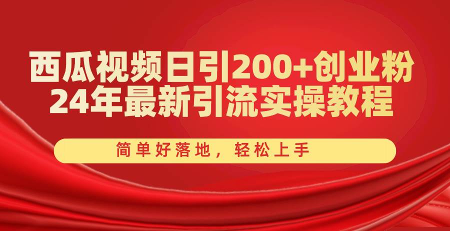 （10923期）西瓜视频日引200+创业粉，24年最新引流实操教程，简单好落地，轻松上手网创吧-网创项目资源站-副业项目-创业项目-搞钱项目网创吧