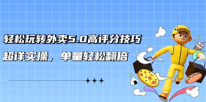 （9194期）轻松玩转外卖5.0高评分技巧，超详实操，单量轻松翻倍（21节视频课）网创吧-网创项目资源站-副业项目-创业项目-搞钱项目网创吧