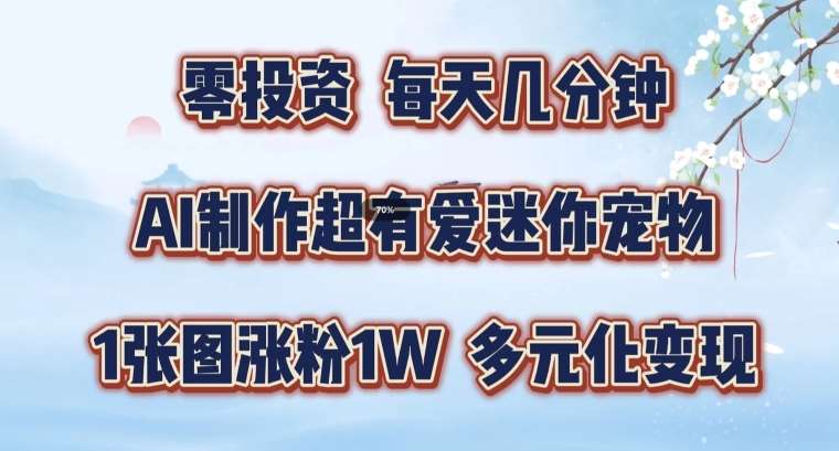 AI制作超有爱迷你宠物玩法，1张图涨粉1W，多元化变现，手把手交给你【揭秘】网创吧-网创项目资源站-副业项目-创业项目-搞钱项目网创吧