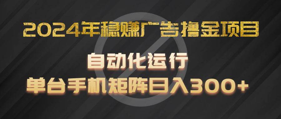 2024年稳赚广告撸金项目，全程自动化运行，单台手机就可以矩阵操作，日入300+网创吧-网创项目资源站-副业项目-创业项目-搞钱项目网创吧