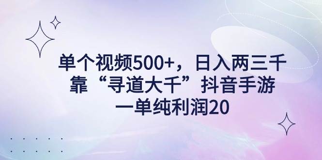 （9099期）单个视频500+，日入两三千轻轻松松，靠“寻道大千”抖音手游，一单纯利…网创吧-网创项目资源站-副业项目-创业项目-搞钱项目网创吧