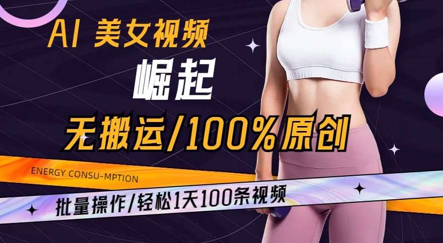 AI美女视频崛起玩法无搬运100%原创，批量操作，轻松1天100条【揭秘】网创吧-网创项目资源站-副业项目-创业项目-搞钱项目网创吧