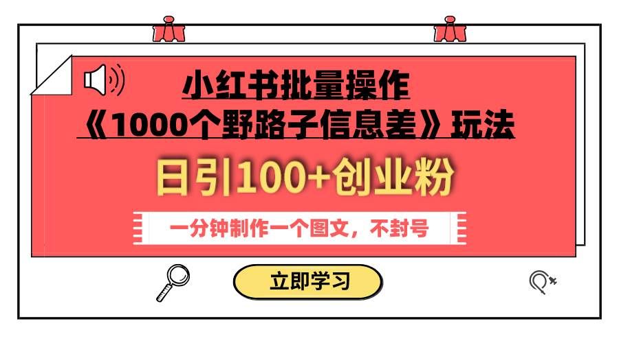 （7676期）小红书批量操作《1000个野路子信息差》玩法 日引100+创业粉 一分钟一个图文网创吧-网创项目资源站-副业项目-创业项目-搞钱项目网创吧
