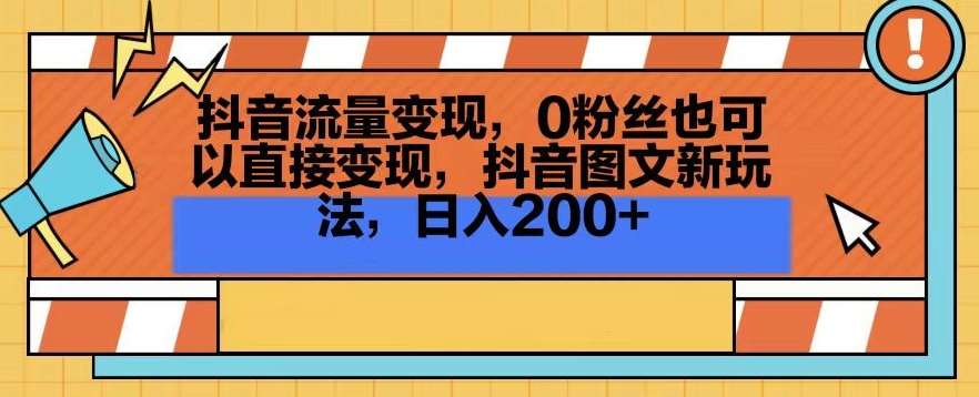 抖音流量变现，0粉丝也可以直接变现，抖音图文新玩法，日入200+【揭秘】网创吧-网创项目资源站-副业项目-创业项目-搞钱项目网创吧