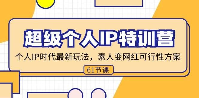 （11877期）超级个人IP特训营，个人IP时代才最新玩法，素人变网红可行性方案 (61节)网创吧-网创项目资源站-副业项目-创业项目-搞钱项目网创吧