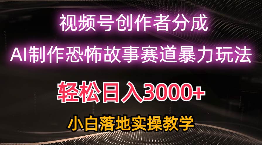 (10443期)日入3000+,视频号AI恐怖故事赛道暴力玩法,轻松过原创,小白也能轻松上手网创吧-网创项目资源站-副业项目-创业项目-搞钱项目网创吧