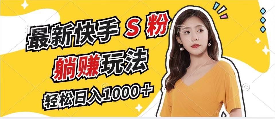 （12978期）最新快手S粉赛道，简单无脑拉爆流量躺赚玩法，轻松日入1000＋网创吧-网创项目资源站-副业项目-创业项目-搞钱项目网创吧