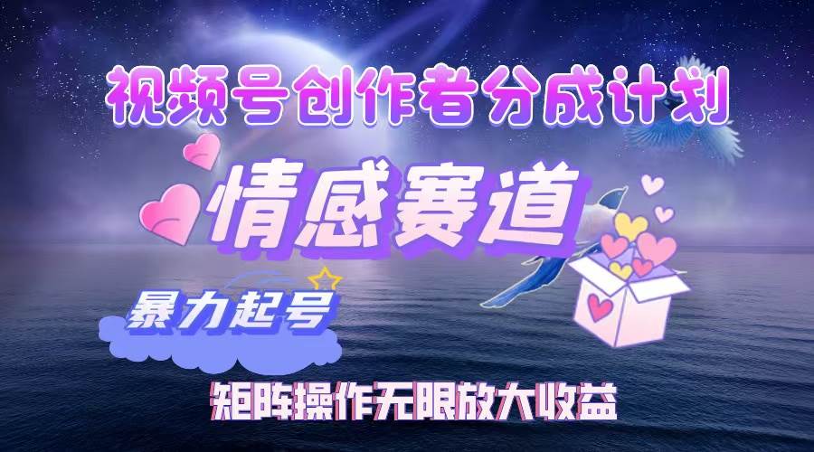 （12461期）视频号创作者分成项目之情感赛道，暴力起号，实现税后月入3W+矩阵操作…网创吧-网创项目资源站-副业项目-创业项目-搞钱项目网创吧