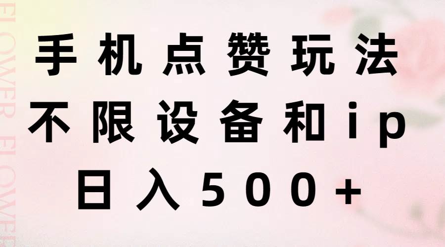 （11451期）手机点赞玩法，不限设备和ip，日入500+网创吧-网创项目资源站-副业项目-创业项目-搞钱项目网创吧