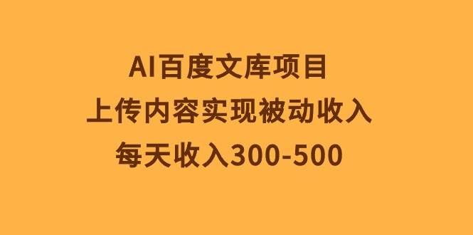 （10419期）AI百度文库项目，上传内容实现被动收入，每天收入300-500网创吧-网创项目资源站-副业项目-创业项目-搞钱项目网创吧
