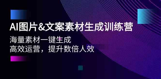 AI图片&文案素材生成训练营，海量素材一键生成 高效运营 提升数倍人效网创吧-网创项目资源站-副业项目-创业项目-搞钱项目网创吧