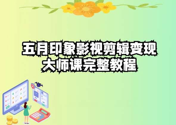 五自印象影视剪辑变现大师课完整教程网创吧-网创项目资源站-副业项目-创业项目-搞钱项目网创吧