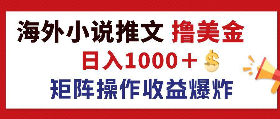 （12333期）最新海外小说推文撸美金，日入1000＋ 蓝海市场，矩阵放大收益爆炸网创吧-网创项目资源站-副业项目-创业项目-搞钱项目网创吧