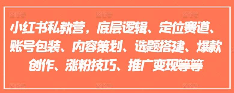 小红书私教营，底层逻辑、定位赛道、账号包装、内容策划、选题搭建、爆款创作、涨粉技巧、推广变现等等网创吧-网创项目资源站-副业项目-创业项目-搞钱项目网创吧