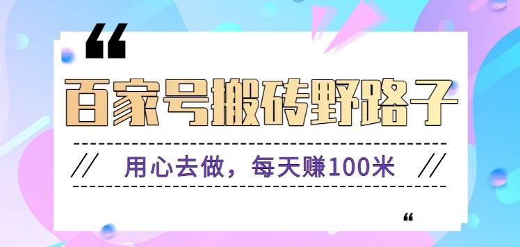 百家号搬砖野路子玩法,用心去做,每天赚100米还是相对容易【附操作流程】网创吧-网创项目资源站-副业项目-创业项目-搞钱项目网创吧