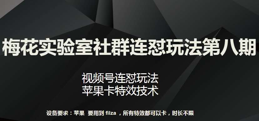 梅花实验室社群连怼玩法第八期，视频号连怼玩法 苹果卡特效技术【揭秘】网创吧-网创项目资源站-副业项目-创业项目-搞钱项目网创吧