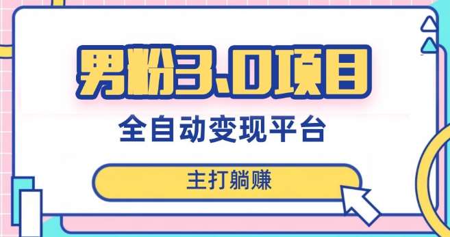 男粉3.0项目，轻松日入1000+！全自动获客渠道，当天见效，新手小白也能简单操作！网创吧-网创项目资源站-副业项目-创业项目-搞钱项目网创吧