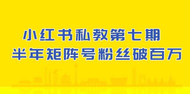 小红书私教第七期，小红书90天涨粉18w，1周涨粉破万 半年矩阵号粉丝破百万网创吧-网创项目资源站-副业项目-创业项目-搞钱项目网创吧