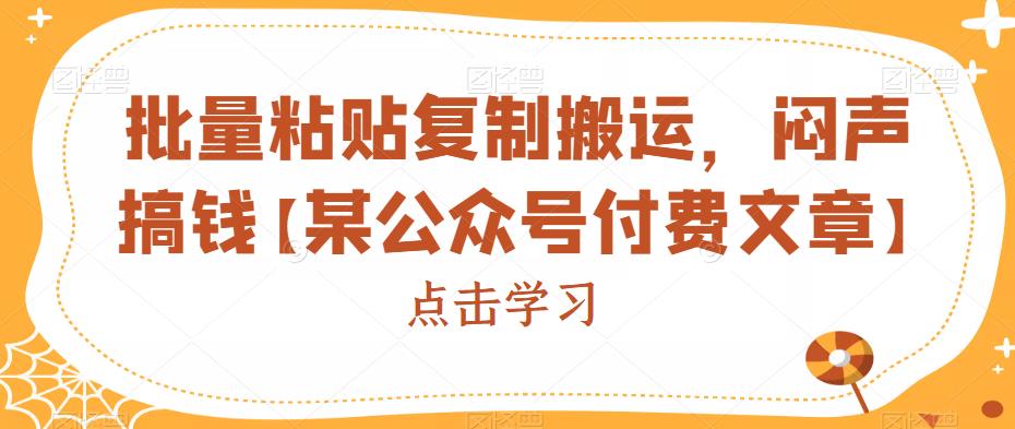 批量粘贴复制搬运，闷声搞钱【某公众号付费文章】网创吧-网创项目资源站-副业项目-创业项目-搞钱项目网创吧