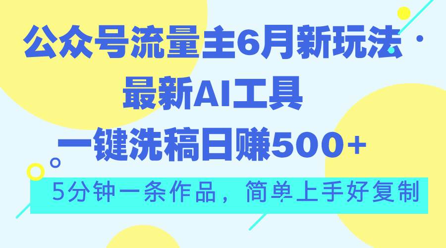 （11191期）公众号流量主6月新玩法，最新AI工具一键洗稿单号日赚500+，5分钟一条作…网创吧-网创项目资源站-副业项目-创业项目-搞钱项目网创吧