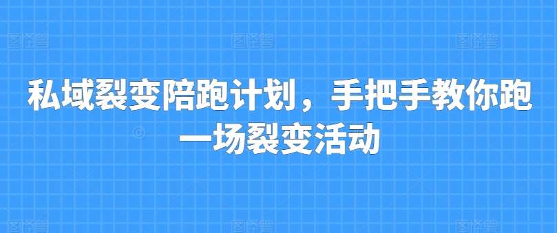 私域裂变陪跑计划，手把手教你跑一场裂变活动网创吧-网创项目资源站-副业项目-创业项目-搞钱项目网创吧