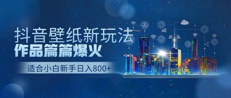 抖音壁纸号新玩法，一个作品只需要5分钟，条条爆款日收益1000＋网创吧-网创项目资源站-副业项目-创业项目-搞钱项目网创吧