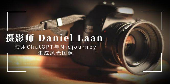 （8717期）摄影师 Daniel Laan 使用ChatGPT与Midjourney生成风光图像-中英字幕网创吧-网创项目资源站-副业项目-创业项目-搞钱项目网创吧