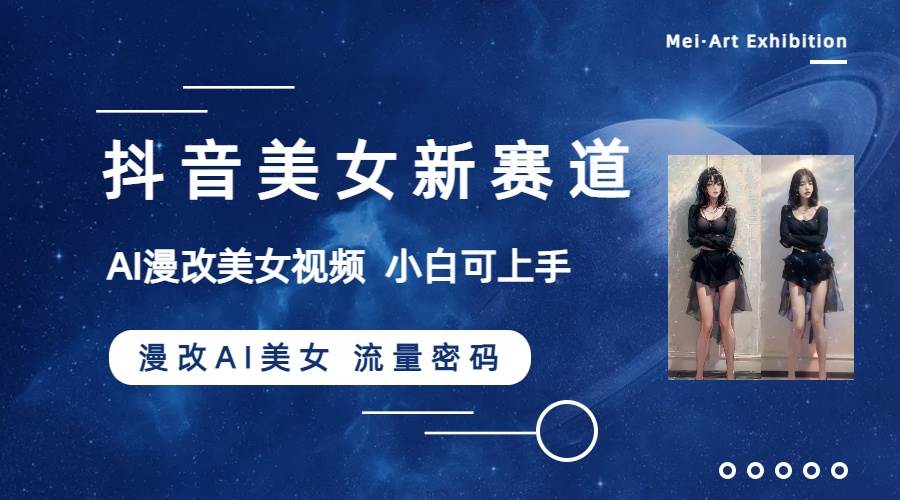（8141期）抖音美女新赛道-漫改AI美女流量密码，5分钟制作视频，新手一周涨万粉网创吧-网创项目资源站-副业项目-创业项目-搞钱项目网创吧