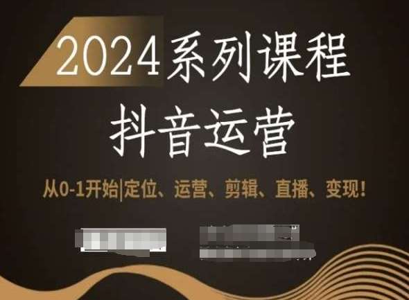 2024抖音运营全套系列课程，从0-1开始，定位、运营、剪辑、直播、变现！网创吧-网创项目资源站-副业项目-创业项目-搞钱项目网创吧