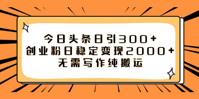 （7763期）今日头条日引300+创业粉日稳定变现2000+无需写作纯搬运网创吧-网创项目资源站-副业项目-创业项目-搞钱项目网创吧
