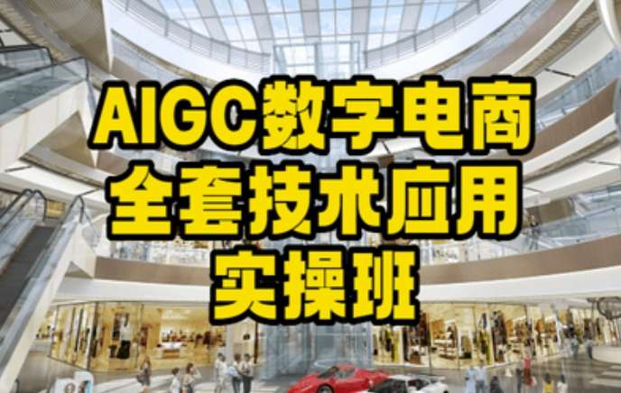 AIGC数字电商全套技术应用实操班，轻松打造高效电商网创吧-网创项目资源站-副业项目-创业项目-搞钱项目网创吧