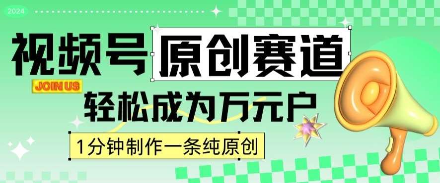 2024视频号最新原创赛道，1分钟一条原创作品，日入4位数轻轻松松网创吧-网创项目资源站-副业项目-创业项目-搞钱项目网创吧