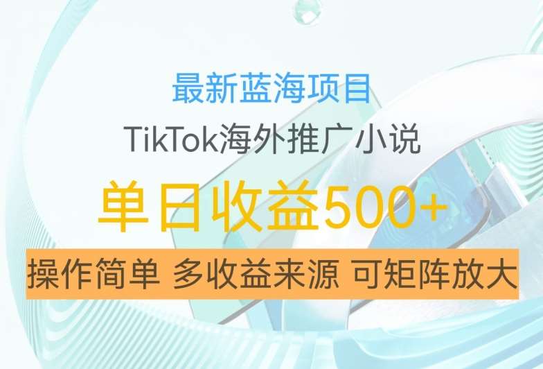 最新蓝海项目，利用tiktok海外推广小说赚钱佣金，简单易学，日入500+，可矩阵放大【揭秘】网创吧-网创项目资源站-副业项目-创业项目-搞钱项目网创吧