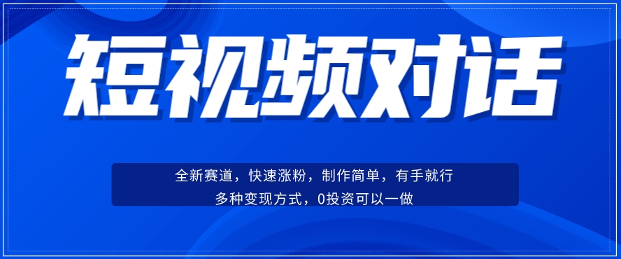 短视频聊天对话赛道：涨粉快速、广泛认同，操作有手就行，变现方式超多种网创吧-网创项目资源站-副业项目-创业项目-搞钱项目网创吧