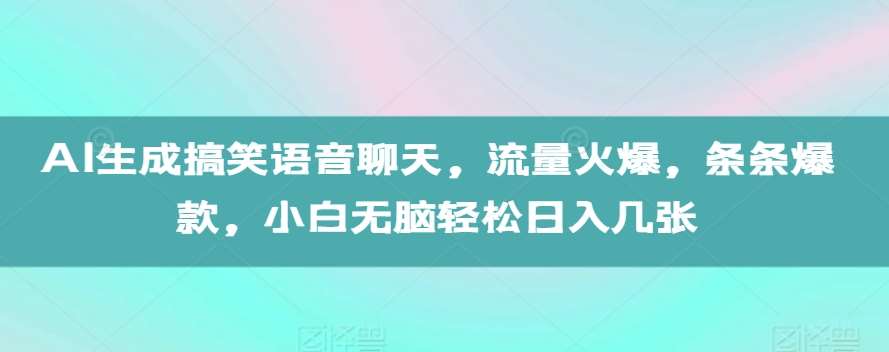 AI生成搞笑语音聊天，流量火爆，条条爆款，小白无脑轻松日入几张【揭秘】网创吧-网创项目资源站-副业项目-创业项目-搞钱项目网创吧