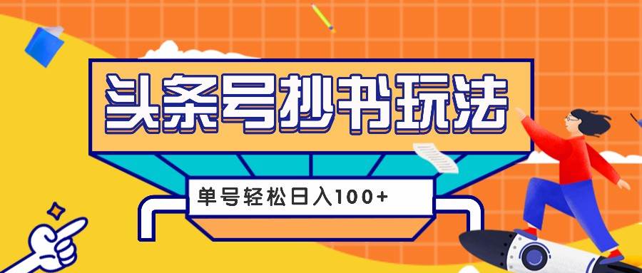 今日头条抄书玩法，用这个方法，单号轻松日入100+（附详细教程及工具）网创吧-网创项目资源站-副业项目-创业项目-搞钱项目网创吧