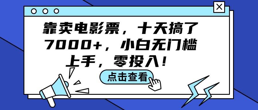 （12161期）靠卖电影票，十天搞了7000+，小白无门槛上手，零投入！网创吧-网创项目资源站-副业项目-创业项目-搞钱项目网创吧