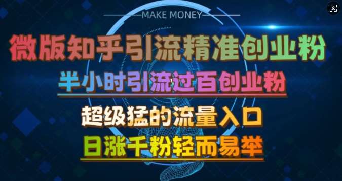 微版知乎引流创业粉，超级猛流量入口，半小时破百，日涨千粉轻而易举【揭秘】网创吧-网创项目资源站-副业项目-创业项目-搞钱项目网创吧