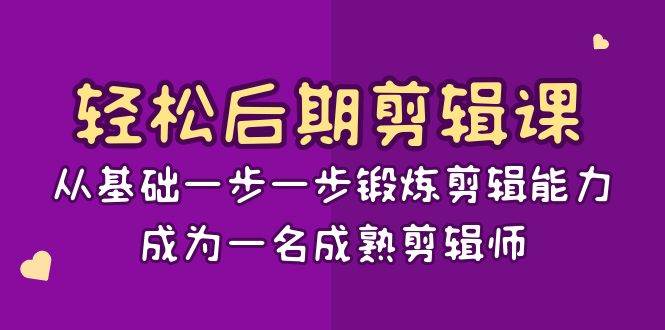 （8501期）轻松后期-剪辑课：从基础一步一步锻炼剪辑能力，成为一名成熟剪辑师-15节课网创吧-网创项目资源站-副业项目-创业项目-搞钱项目网创吧