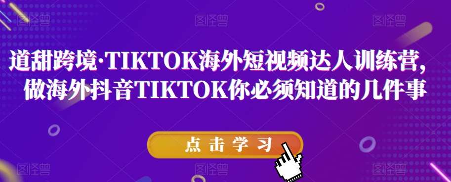 道甜跨境·TIKTOK海外短视频达人训练营，做海外抖音TIKTOK你必须知道的几件事网创吧-网创项目资源站-副业项目-创业项目-搞钱项目网创吧