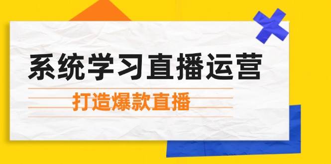 （12802期）系统学习直播运营：掌握起号方法、主播能力、小店随心推，打造爆款直播网创吧-网创项目资源站-副业项目-创业项目-搞钱项目网创吧