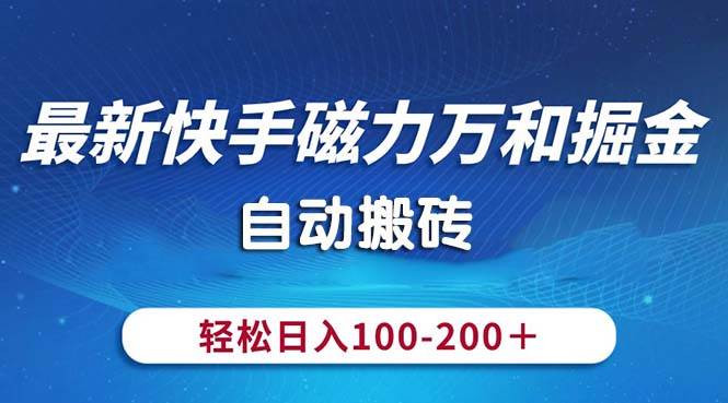 （10956期）最新快手磁力万和掘金，自动搬砖，轻松日入100-200，操作简单网创吧-网创项目资源站-副业项目-创业项目-搞钱项目网创吧