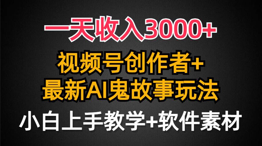 （9445期）一天收入3000+，视频号创作者AI创作鬼故事玩法，条条爆流量，小白也能轻…网创吧-网创项目资源站-副业项目-创业项目-搞钱项目网创吧