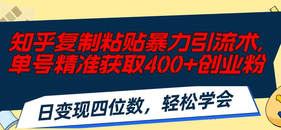 （11674期）知乎复制粘贴暴力引流术，单号精准获取400+创业粉，日变现四位数，轻松…网创吧-网创项目资源站-副业项目-创业项目-搞钱项目网创吧