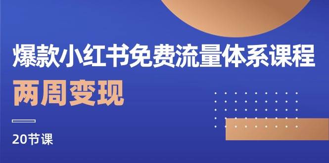 爆款小红书免费流量体系课程，两周变现（20节课）网创吧-网创项目资源站-副业项目-创业项目-搞钱项目网创吧
